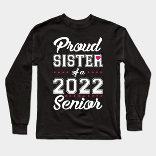 Class of 2022. Proud Sister of a 2022 Senior. Long Sleeve T-Shirt